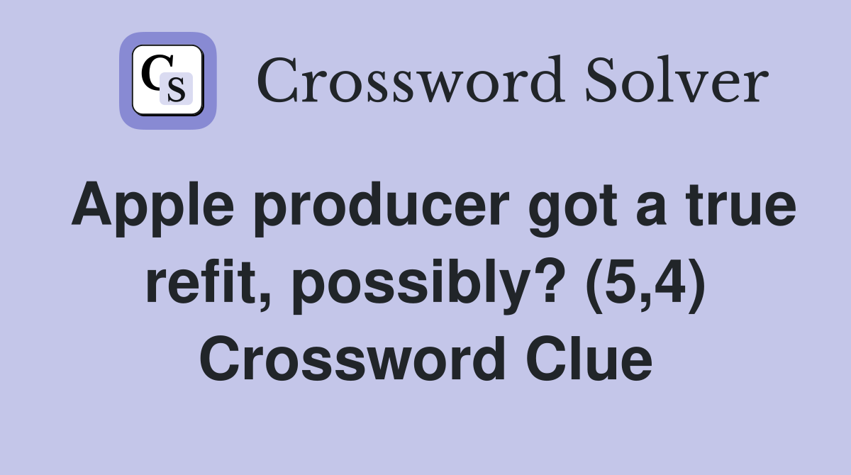 Apple producer got a true refit, possibly? (5,4) Crossword Clue