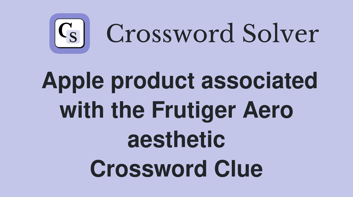 Apple product associated with the Frutiger Aero aesthetic Crossword Clue