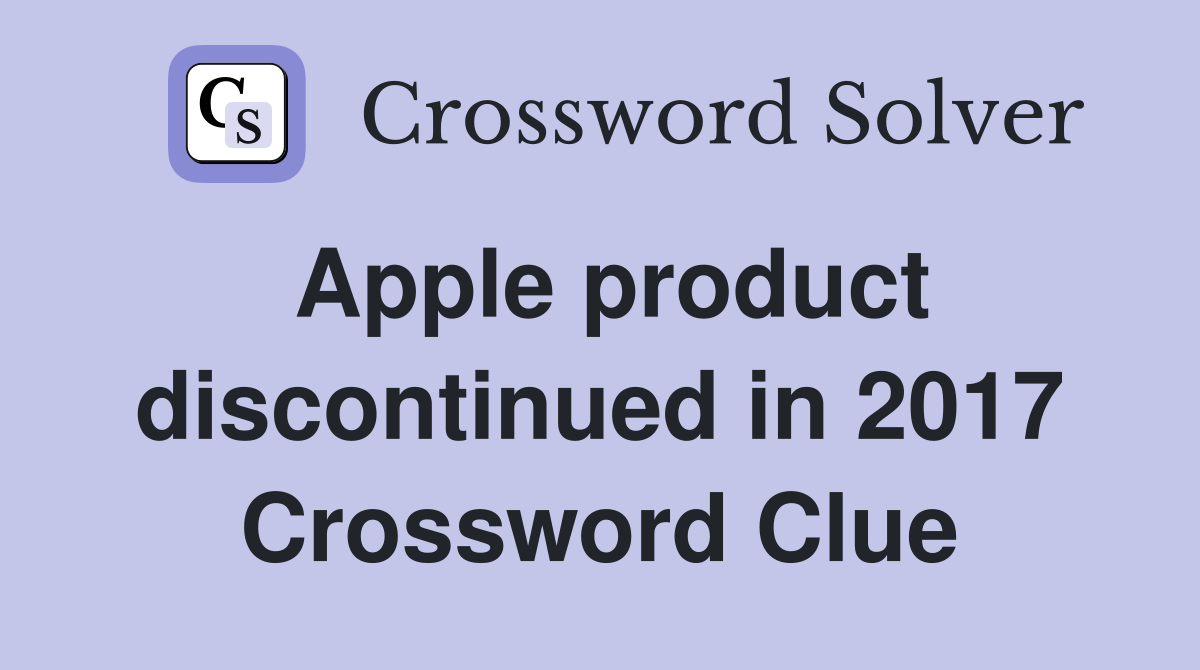 Apple product discontinued in 2017 Crossword Clue