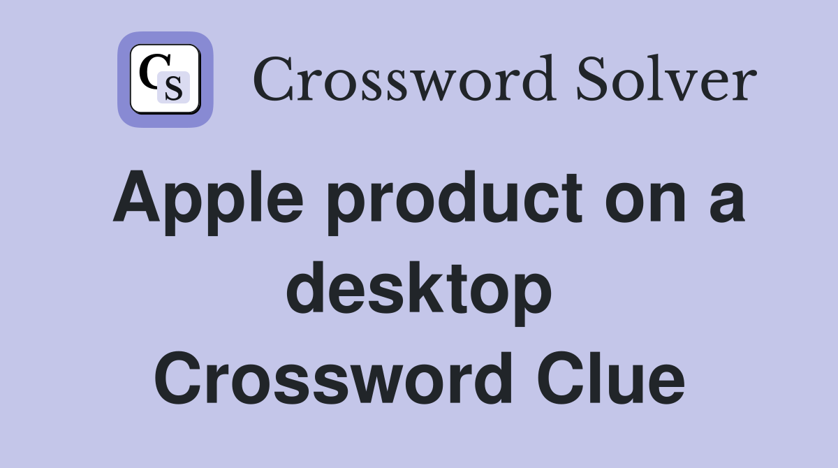 Apple product on a desktop Crossword Clue