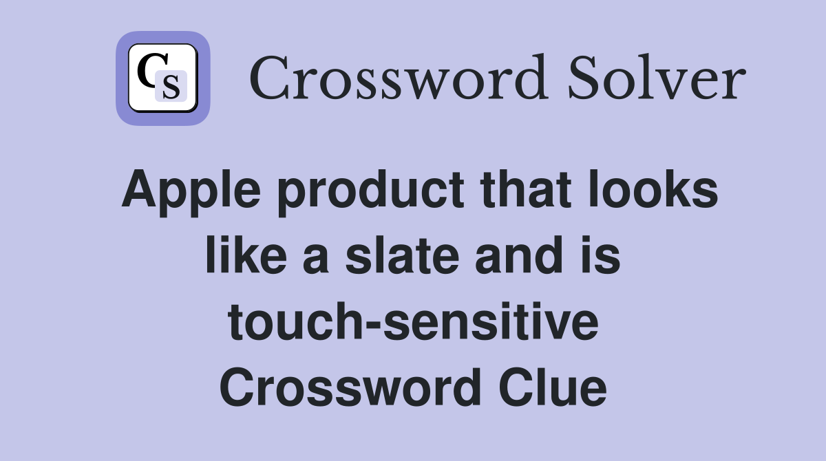 Apple product that looks like a slate and is touch-sensitive Crossword Clue