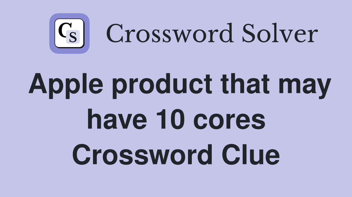 Apple product that may have 10 cores Crossword Clue