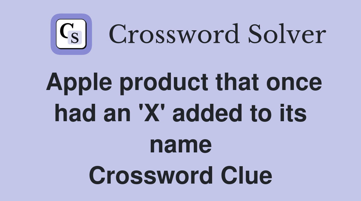 Apple product that once had an 'X' added to its name Crossword Clue