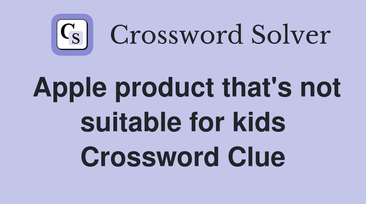 Apple product that's not suitable for kids Crossword Clue