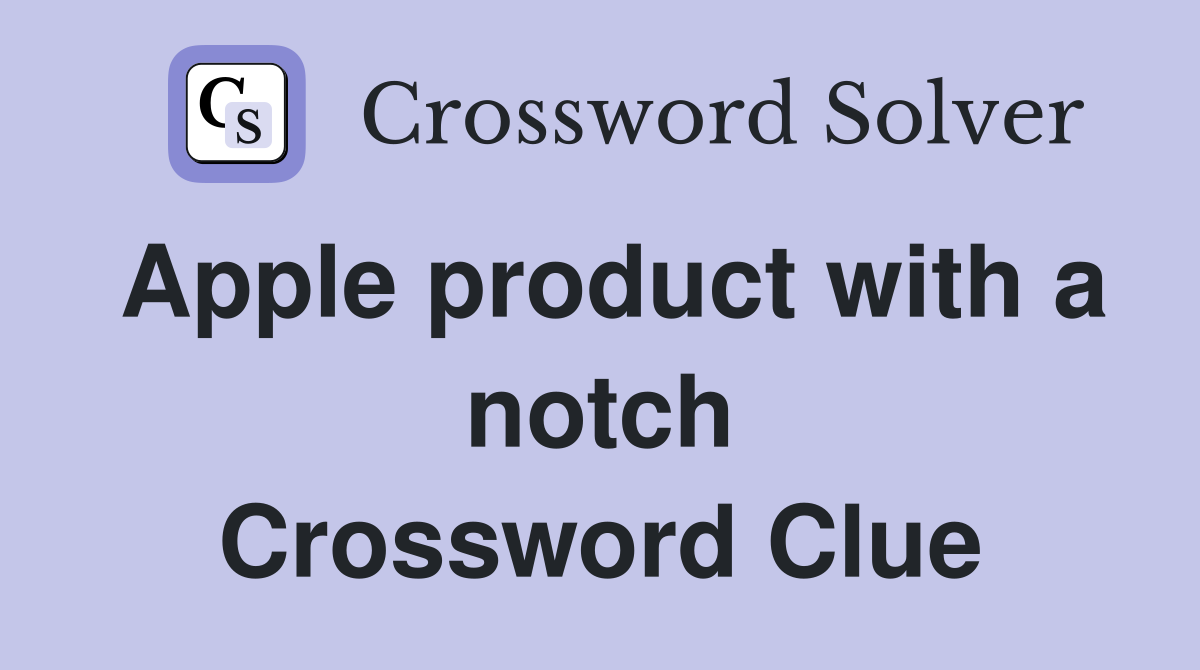 Apple product with a notch Crossword Clue