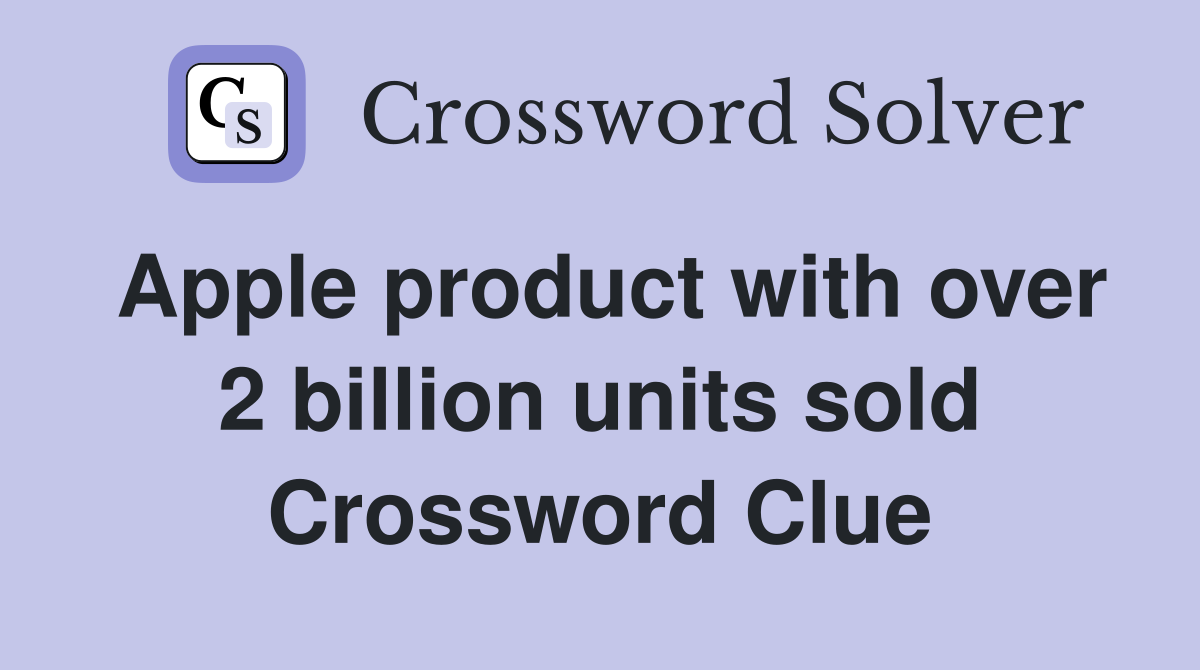 Apple product with over 2 billion units sold Crossword Clue Answers