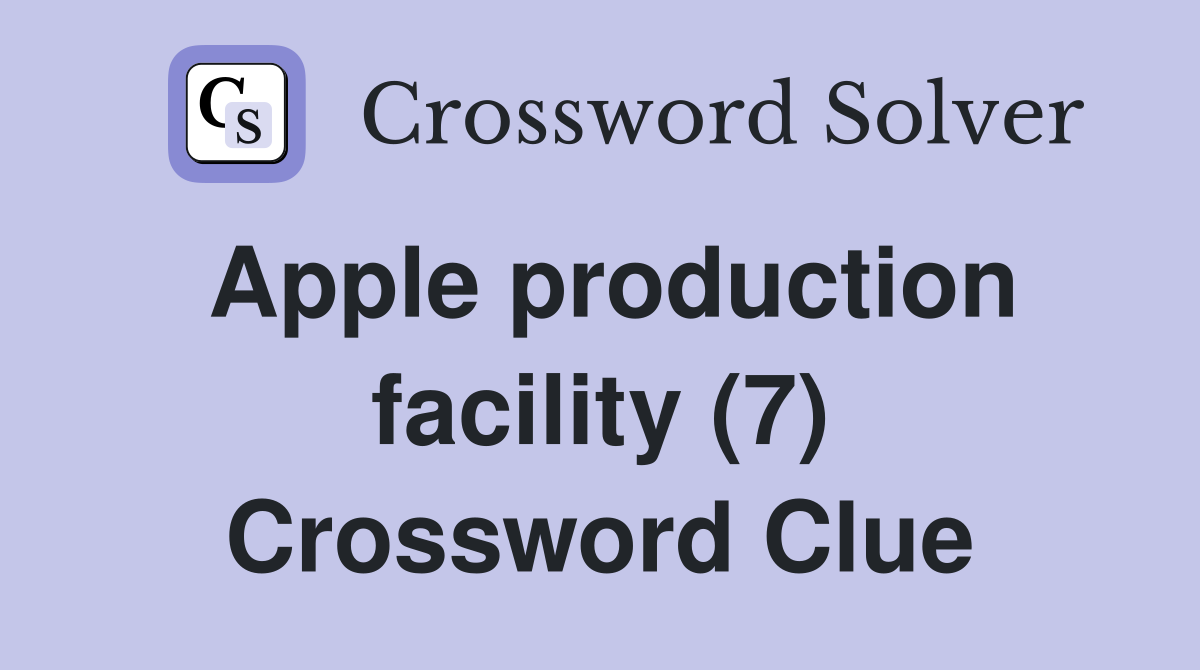 Apple production facility (7) Crossword Clue