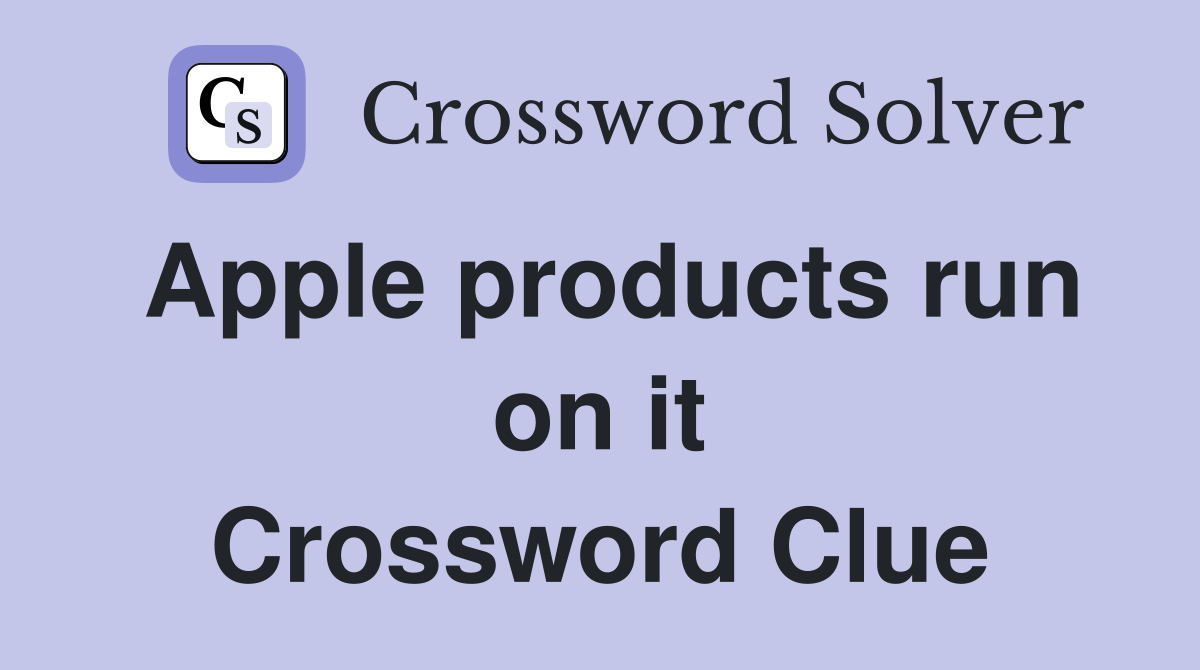 Apple products run on it Crossword Clue