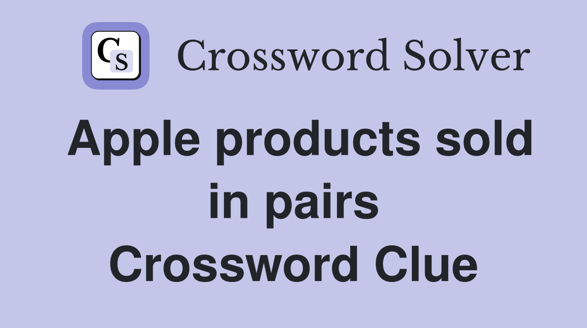 Apple products sold in pairs Crossword Clue