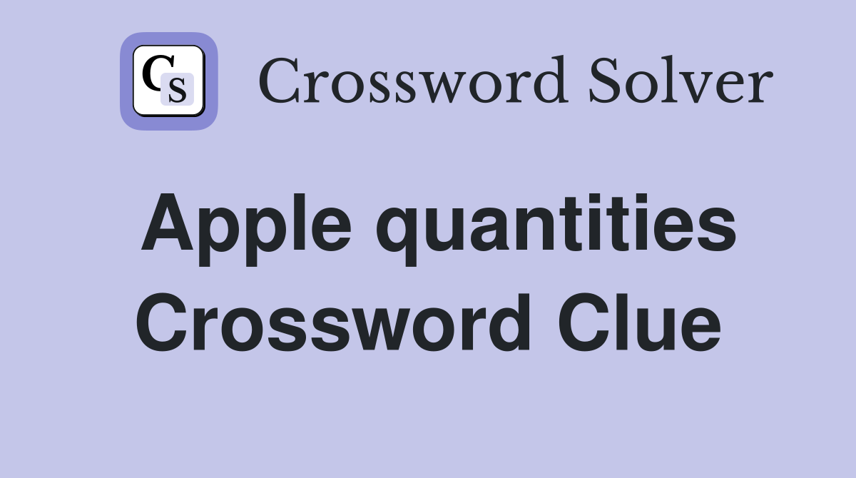 Apple quantities Crossword Clue
