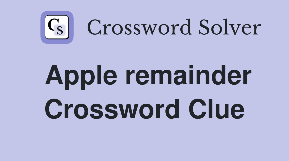 Apple remainder Crossword Clue