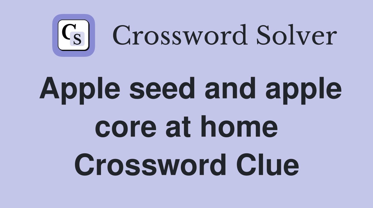 Apple seed and apple core at home Crossword Clue