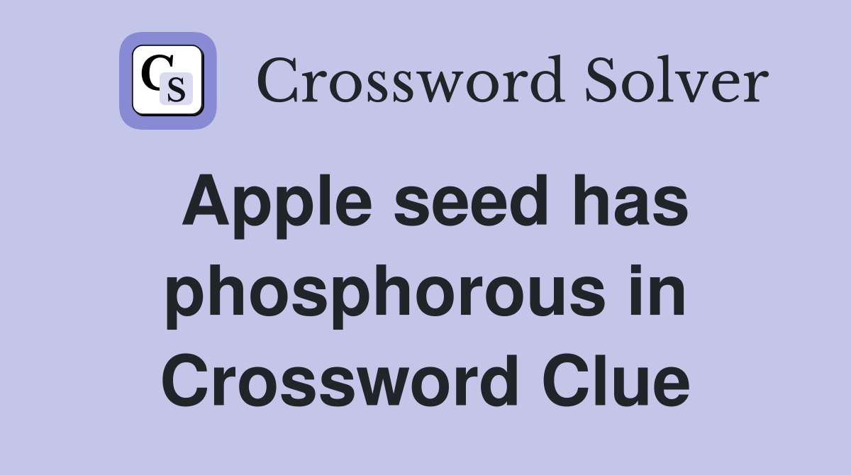 Apple seed has phosphorous in Crossword Clue
