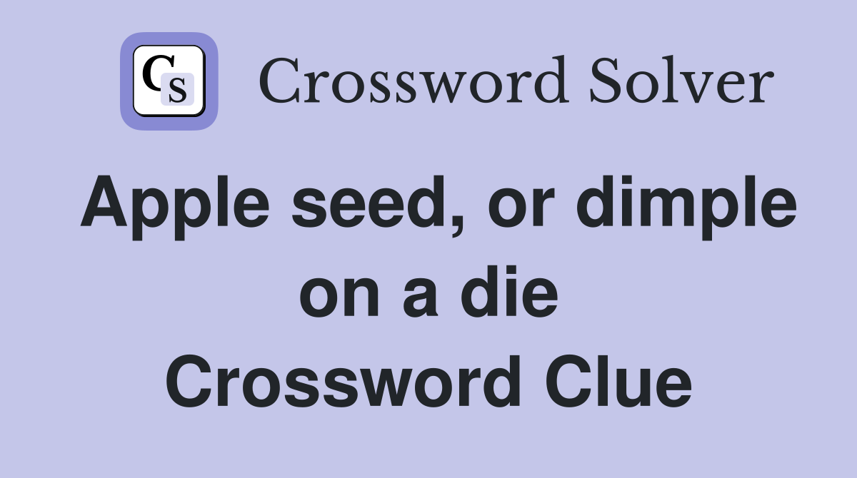 Apple seed, or dimple on a die Crossword Clue