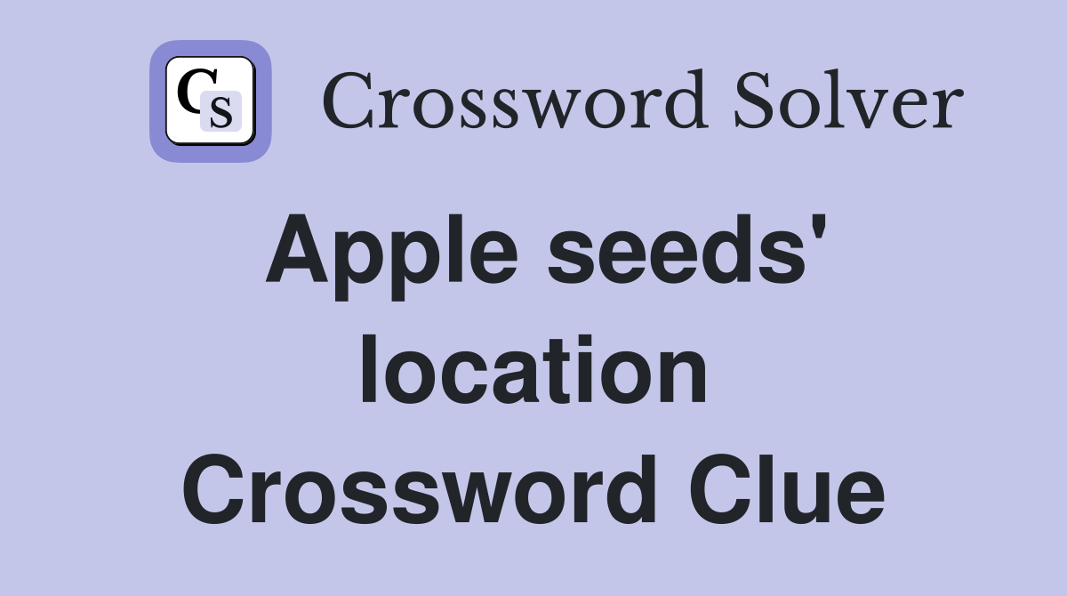 Apple seeds' location Crossword Clue