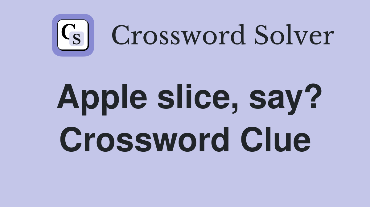 Apple slice, say? Crossword Clue