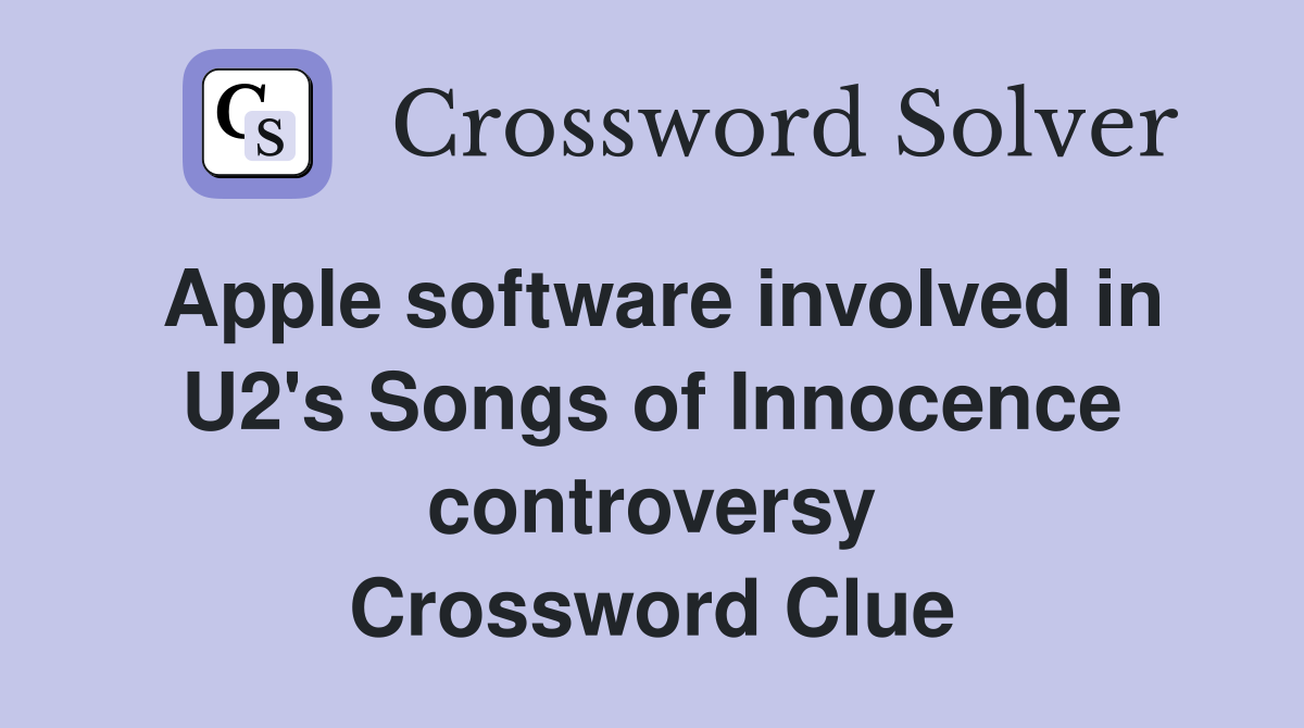Apple software involved in U2's Songs of Innocence controversy Crossword Clue
