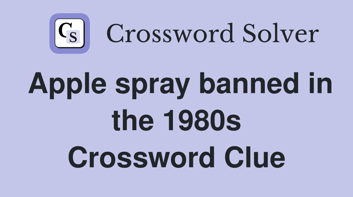Apple spray banned in the 1980s Crossword Clue