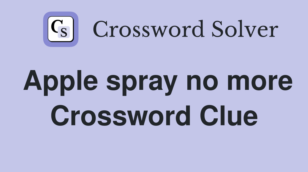 Apple spray no more Crossword Clue