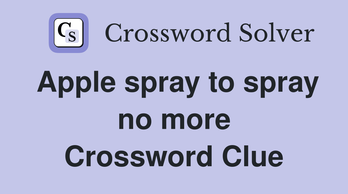 Apple spray to spray no more Crossword Clue