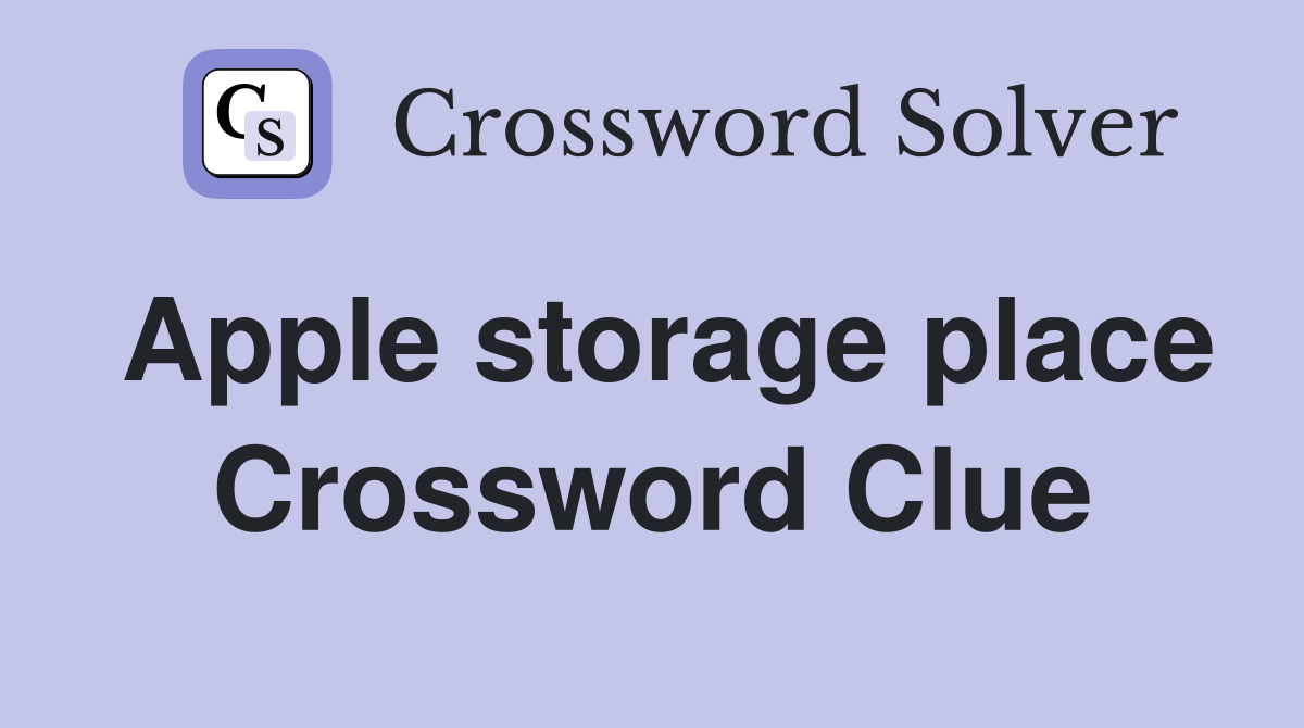 Apple storage place Crossword Clue