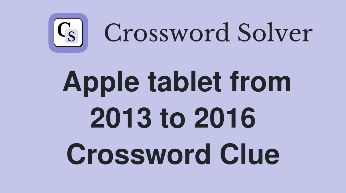 Apple tablet from 2013 to 2016 Crossword Clue