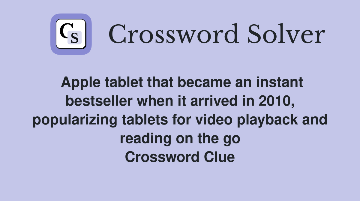 Apple tablet that became an instant bestseller when it arrived in 2010, popularizing tablets for video playback and reading on the go Crossword Clue