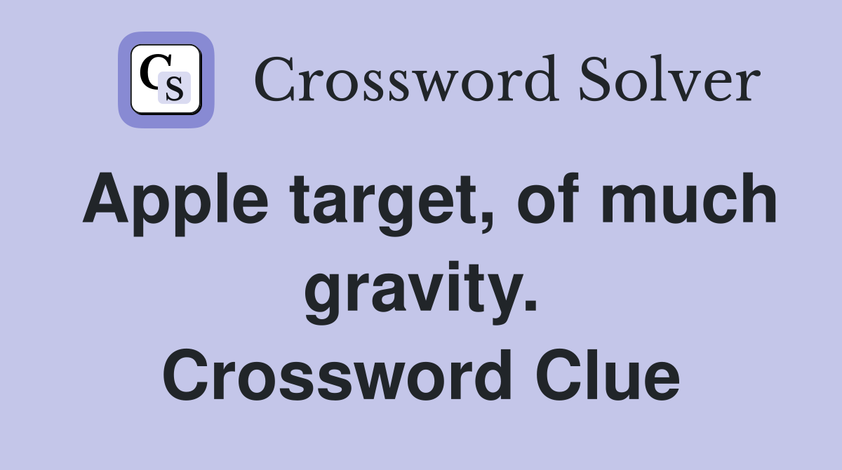 Apple target, of much gravity. Crossword Clue