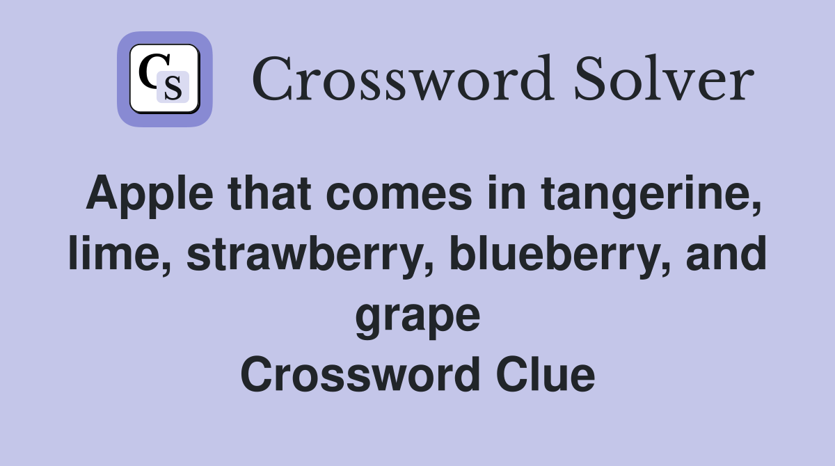 Apple that comes in tangerine, lime, strawberry, blueberry, and grape Crossword Clue