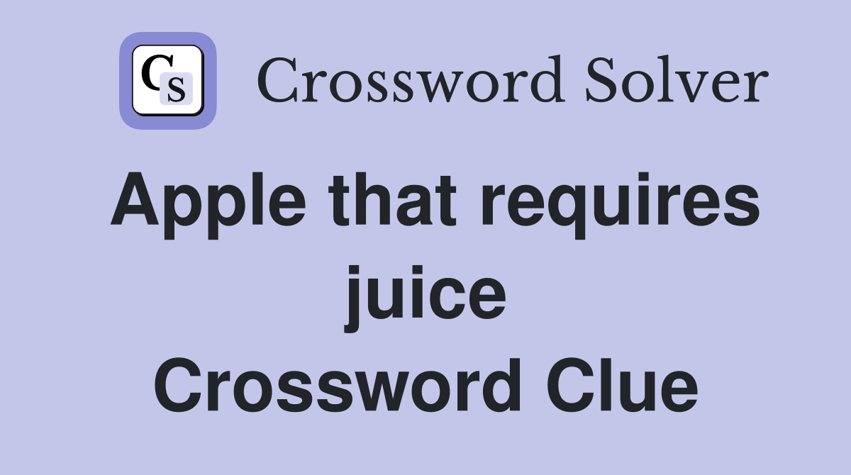Apple that requires juice Crossword Clue