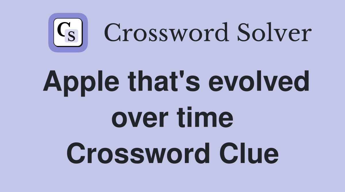Apple that's evolved over time Crossword Clue