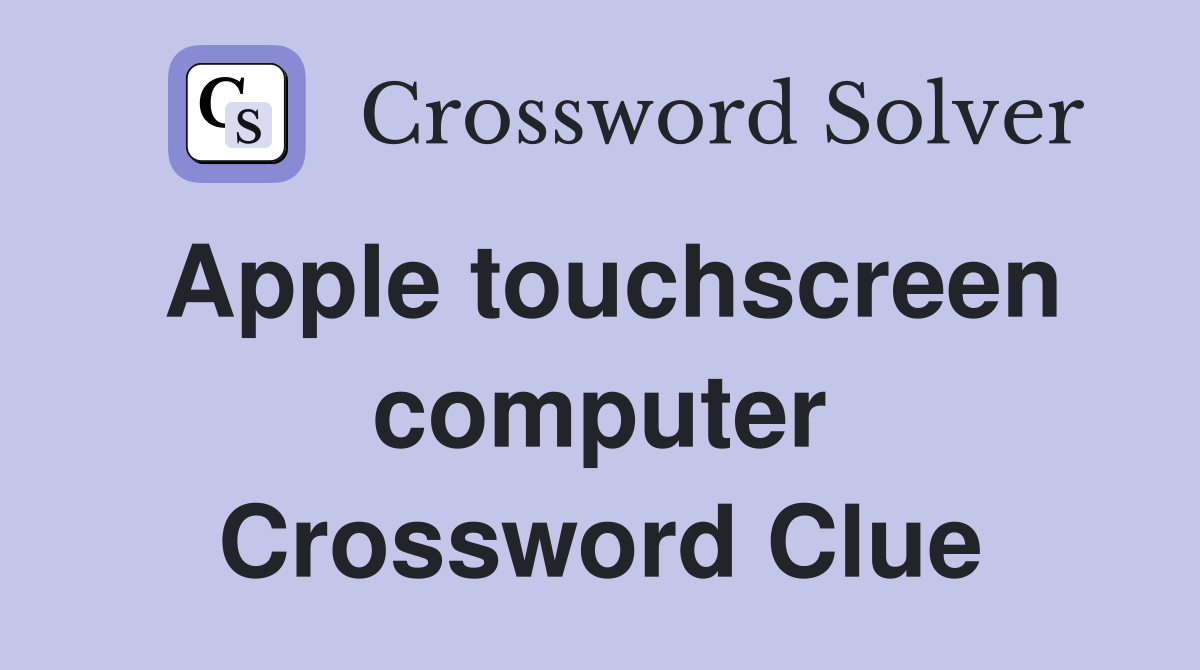 Apple touchscreen computer Crossword Clue