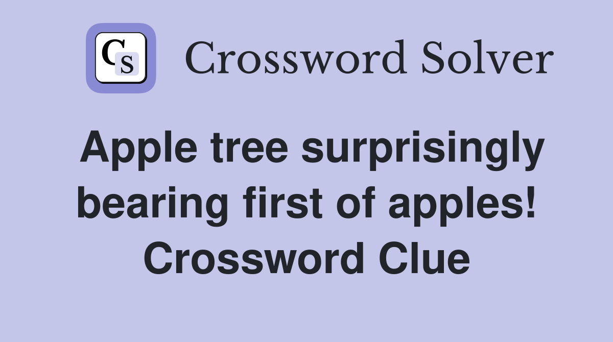 Apple tree surprisingly bearing first of apples! Crossword Clue
