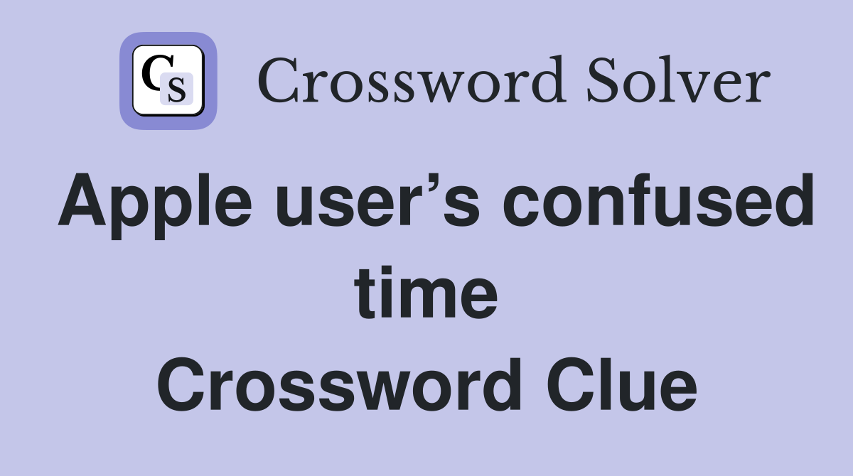Apple user’s confused time Crossword Clue