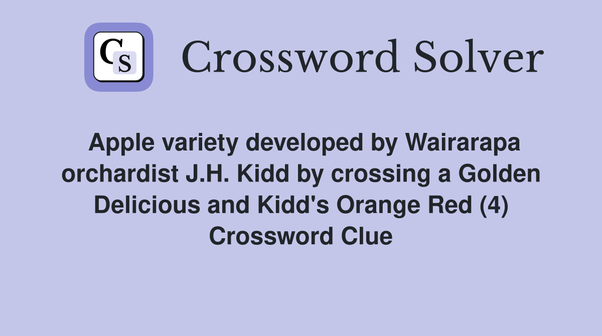 Apple variety developed by Wairarapa orchardist J.H. Kidd by crossing a Golden Delicious and Kidd's Orange Red (4) Crossword Clue