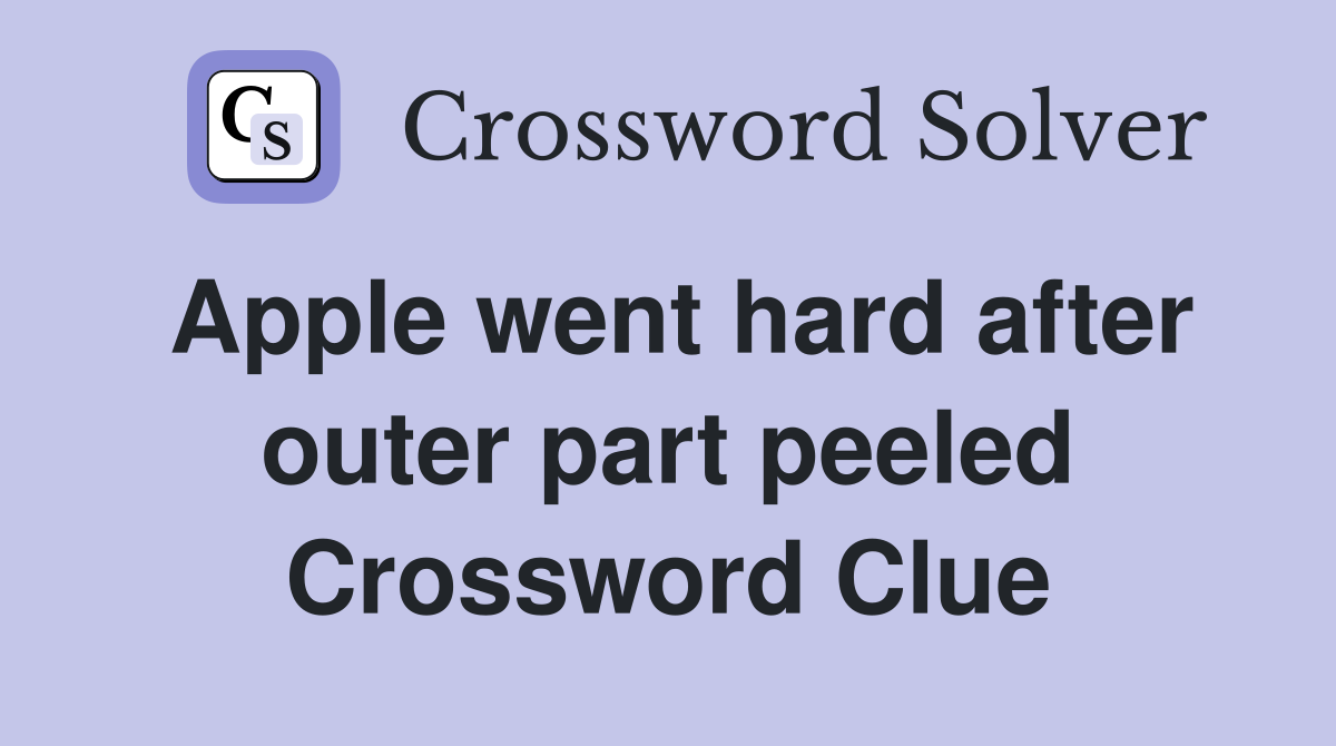 Apple went hard after outer part peeled Crossword Clue