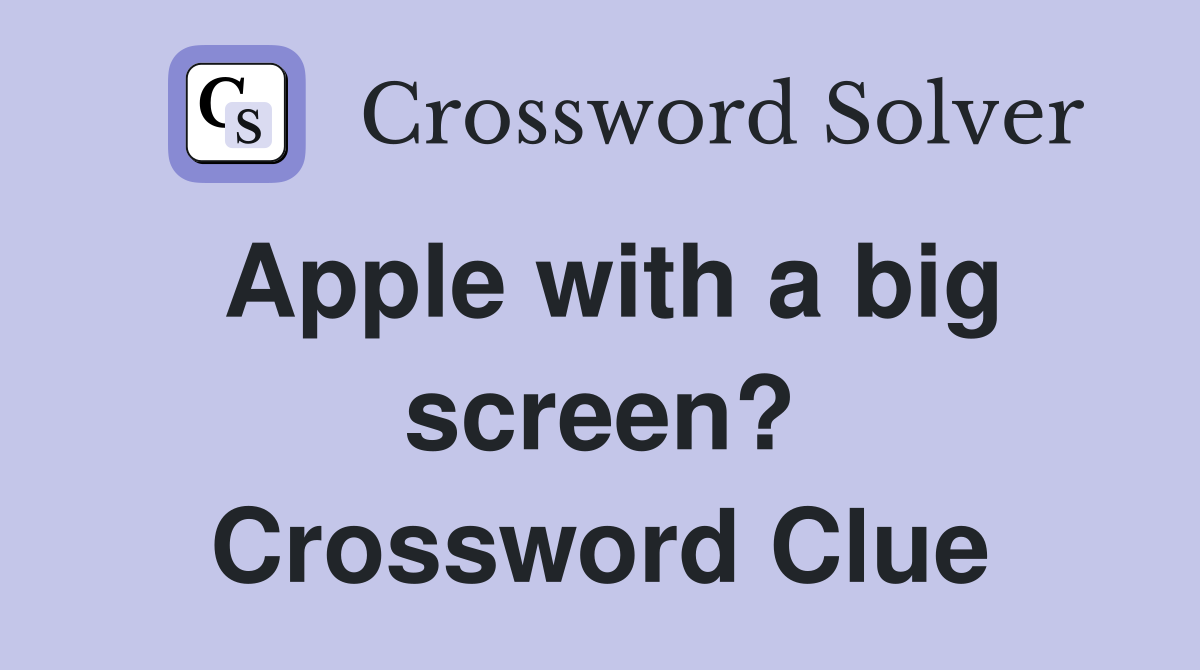 Apple with a big screen? Crossword Clue