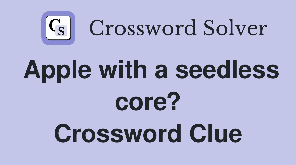 Apple with a seedless core? Crossword Clue