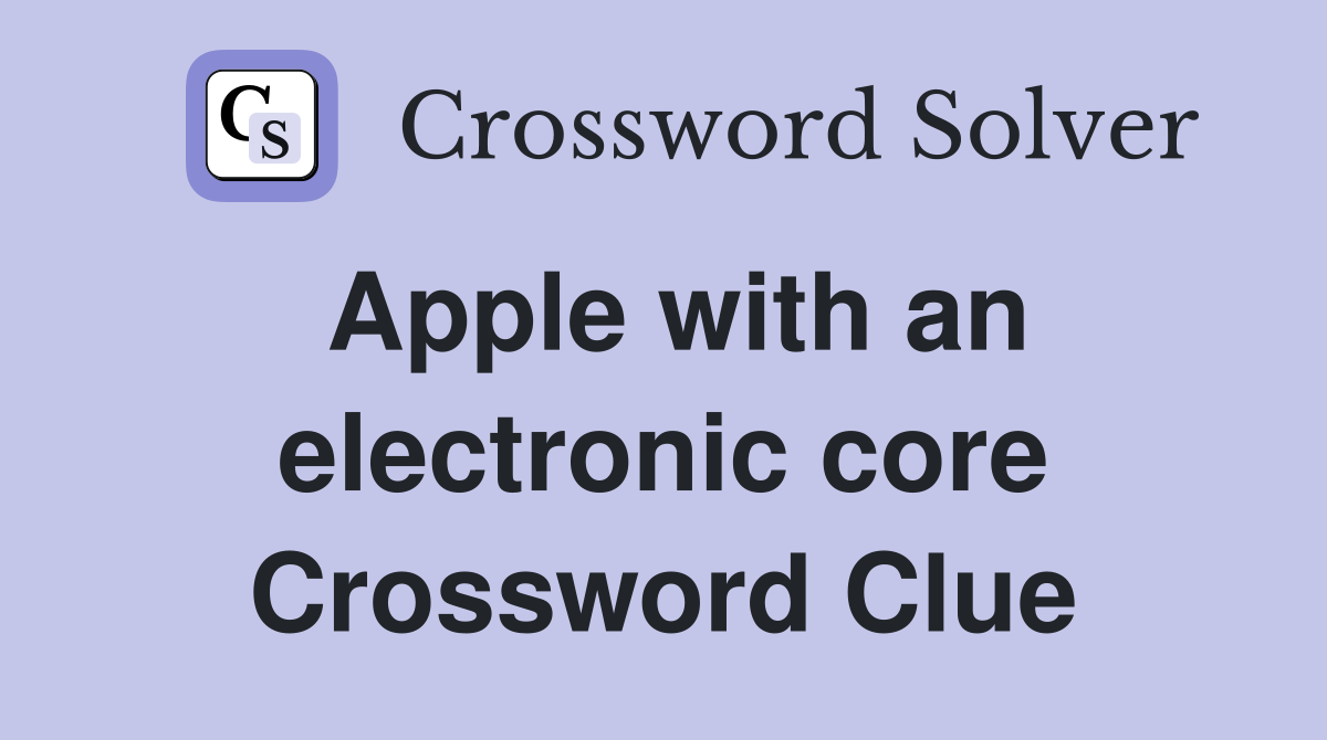 Apple with an electronic core Crossword Clue