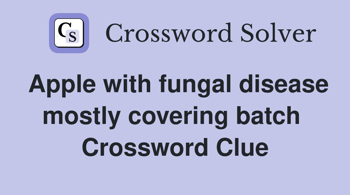 Apple with fungal disease mostly covering batch  Crossword Clue