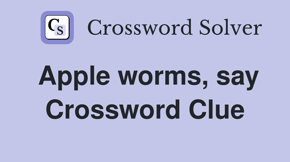 Apple worms, say Crossword Clue