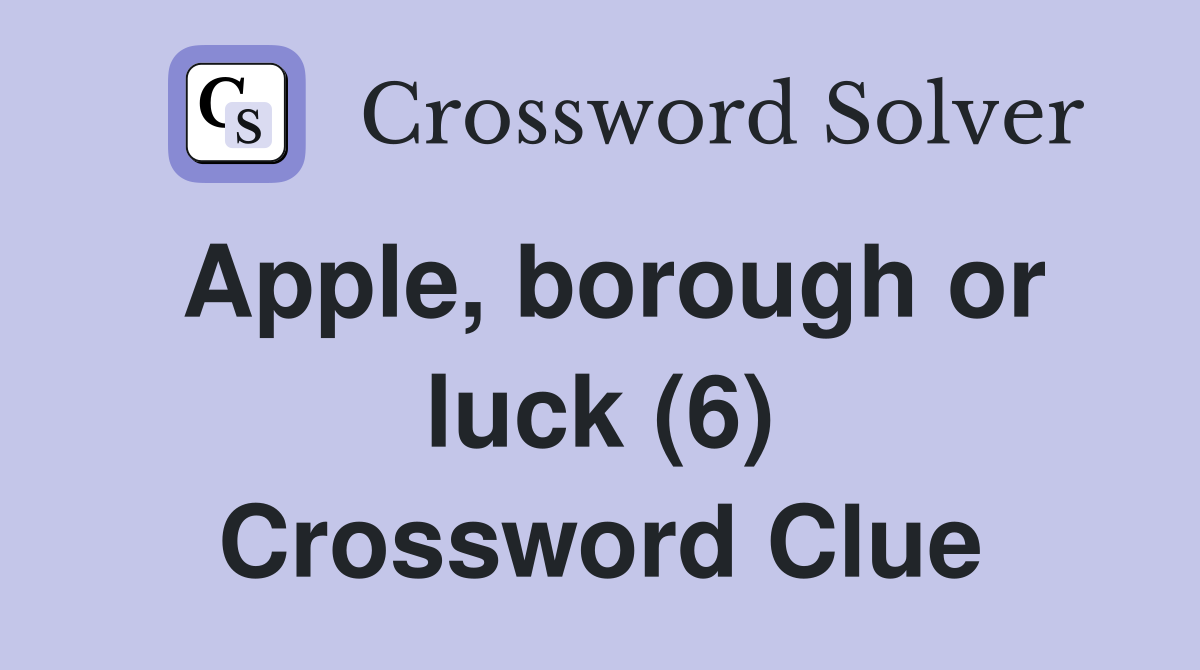 Apple, borough or luck (6) Crossword Clue