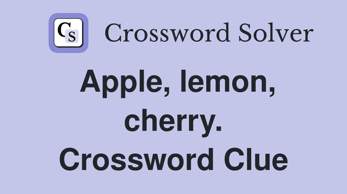Apple, lemon, cherry. Crossword Clue