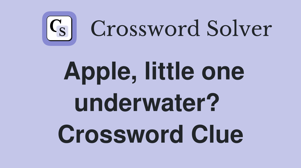 Apple, little one underwater?  Crossword Clue