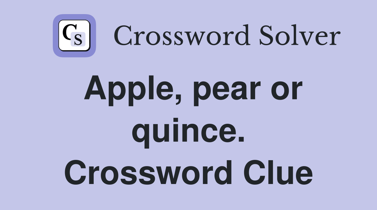 Apple, pear or quince. Crossword Clue