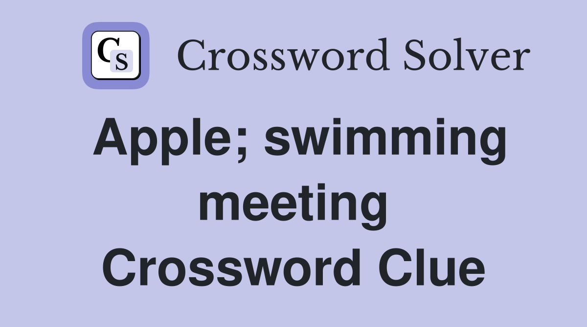 Apple; swimming meeting Crossword Clue