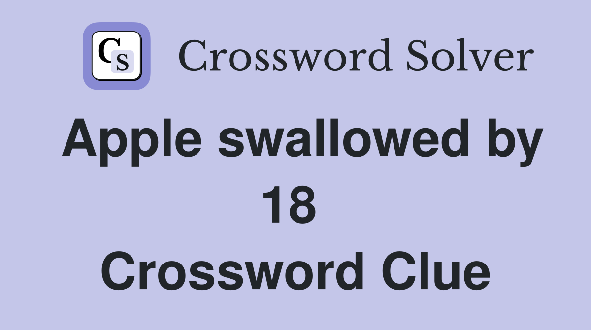 Apple swallowed by 18  Crossword Clue