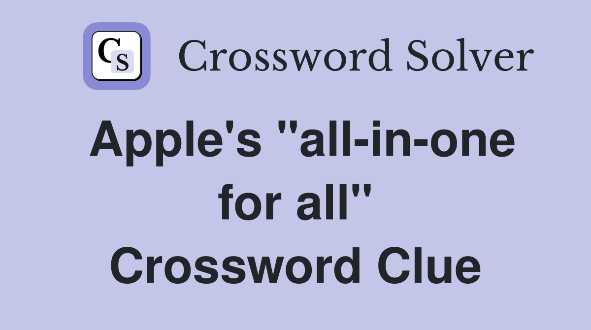 Apple's "all-in-one for all" Crossword Clue