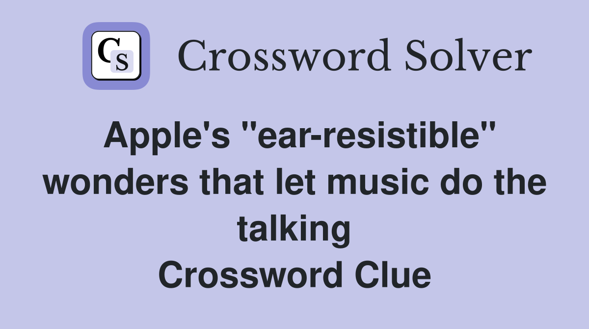 Apple's "ear-resistible" wonders that let music do the talking Crossword Clue