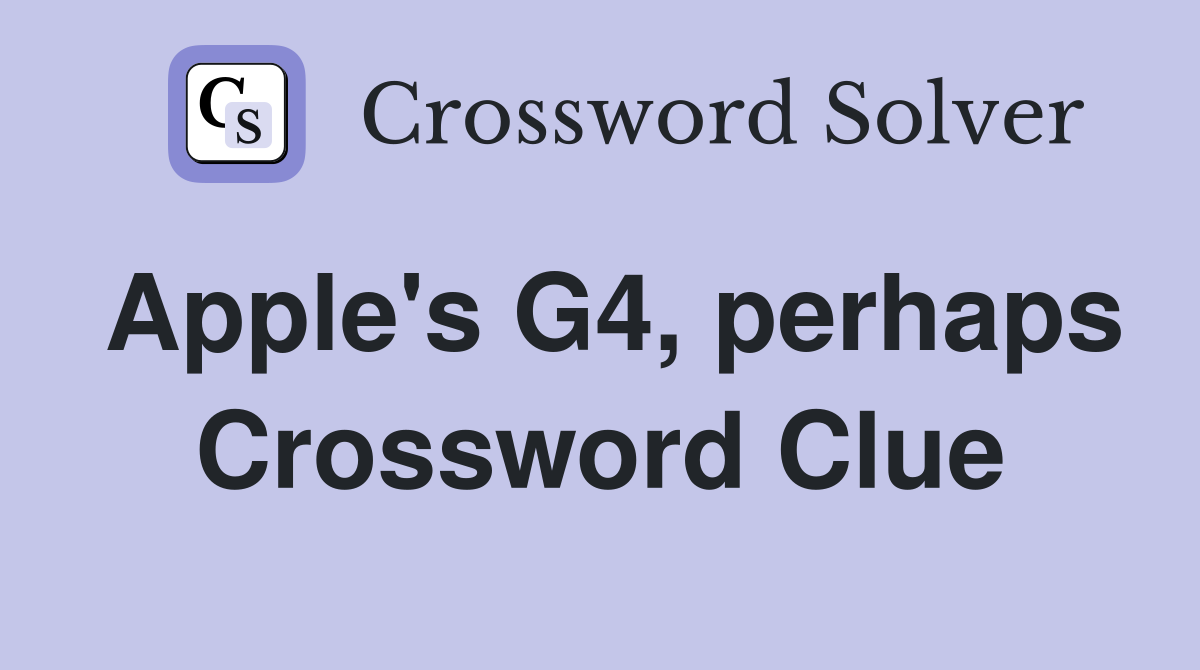 Apple's G4, perhaps Crossword Clue